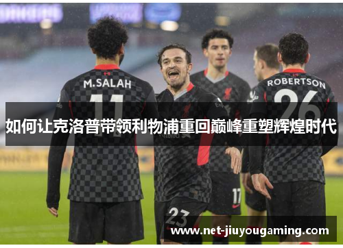 如何让克洛普带领利物浦重回巅峰重塑辉煌时代