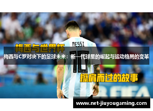 梅西与C罗对决下的足球未来：新一代球星的崛起与运动格局的变革