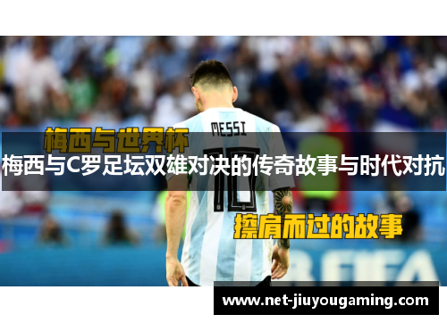梅西与C罗足坛双雄对决的传奇故事与时代对抗