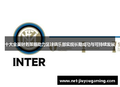 十大全面财务策略助力足球俱乐部实现长期成功与可持续发展