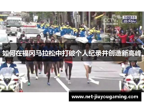 如何在福冈马拉松中打破个人纪录并创造新高峰