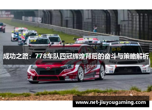 成功之路：778车队四冠辉煌背后的奋斗与策略解析