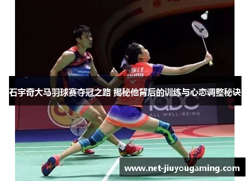 石宇奇大马羽球赛夺冠之路 揭秘他背后的训练与心态调整秘诀
