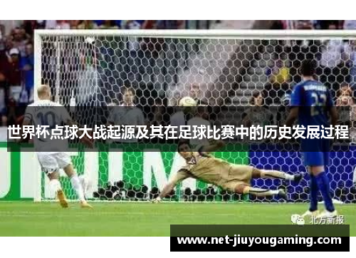 世界杯点球大战起源及其在足球比赛中的历史发展过程