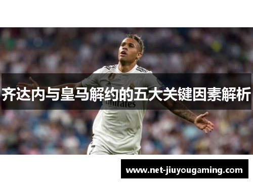 齐达内与皇马解约的五大关键因素解析